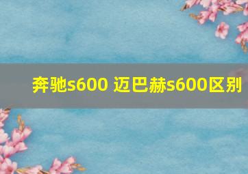 奔驰s600 迈巴赫s600区别